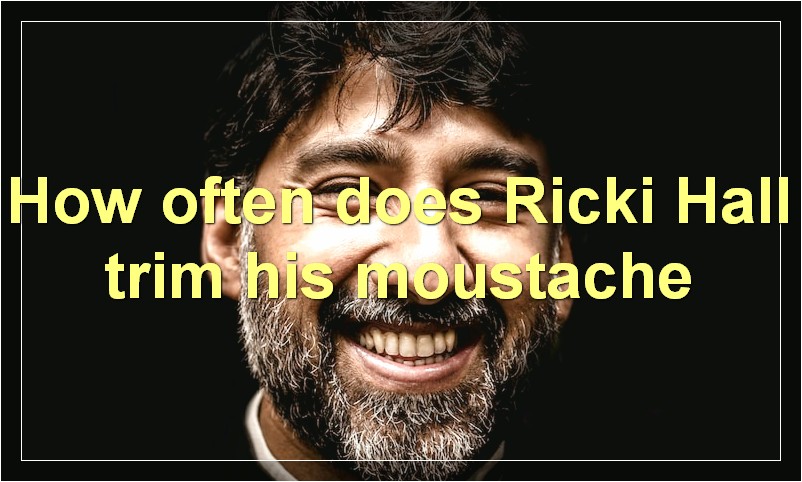 How often does Ricki Hall trim his moustache