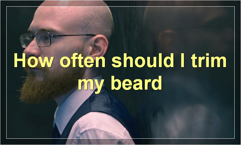 How often should I trim my beard