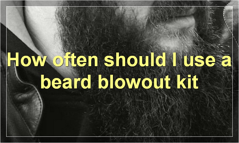 How often should I use a beard blowout kit