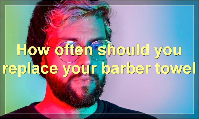 How often should you replace your barber towel