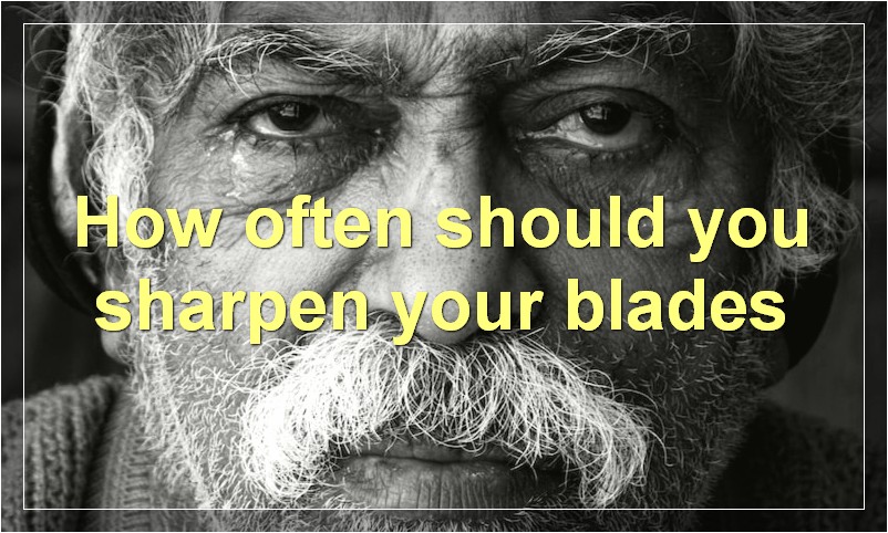 How often should you sharpen your blades