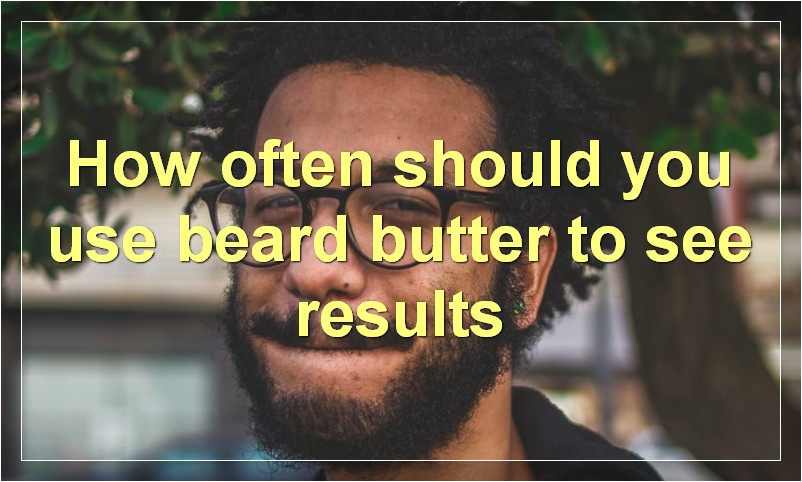 How often should you use beard butter to see results