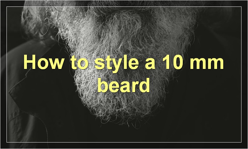 How to style a 10 mm beard
