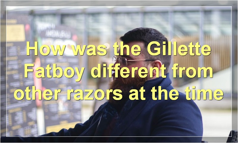 How was the Gillette Fatboy different from other razors at the time