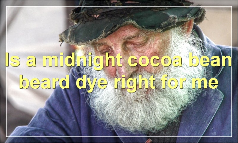 Is a midnight cocoa bean beard dye right for me