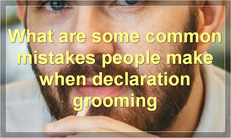 What are some common mistakes people make when declaration grooming
