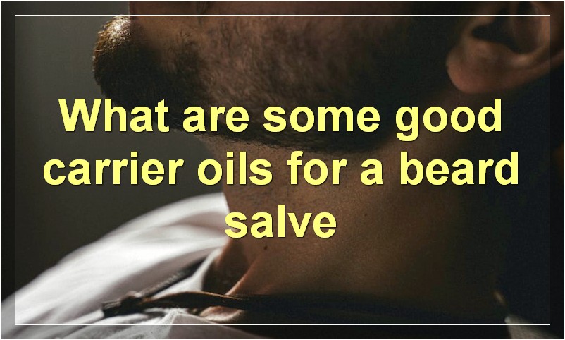 What are some good carrier oils for a beard salve