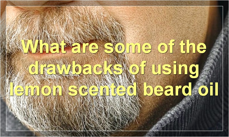 What are some of the drawbacks of using lemon scented beard oil