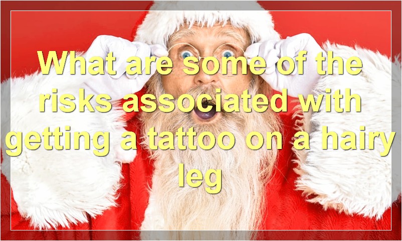 What are some of the risks associated with getting a tattoo on a hairy leg