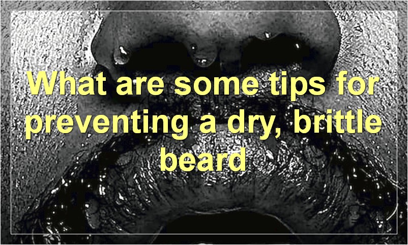 What are some tips for preventing a dry, brittle beard