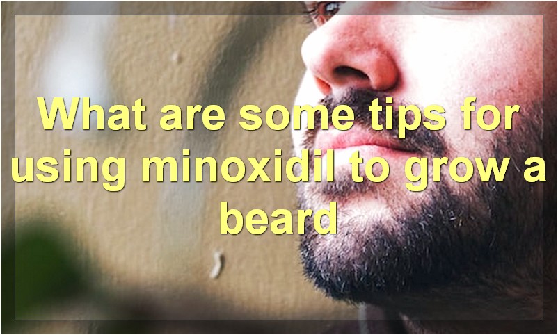 What are some tips for using minoxidil to grow a beard