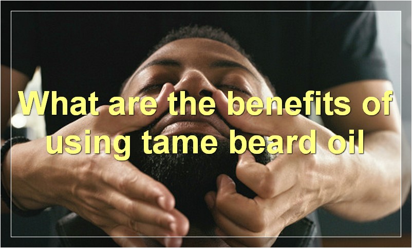 What are the benefits of using tame beard oil