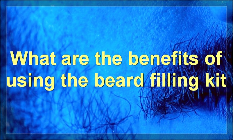 What are the benefits of using the beard filling kit
