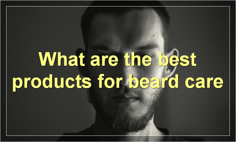 What are the best products for beard care