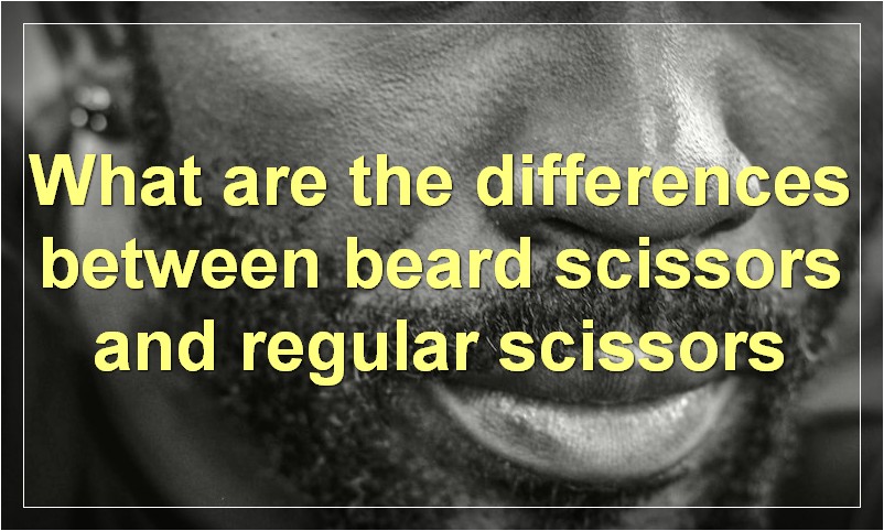 What are the differences between beard scissors and regular scissors