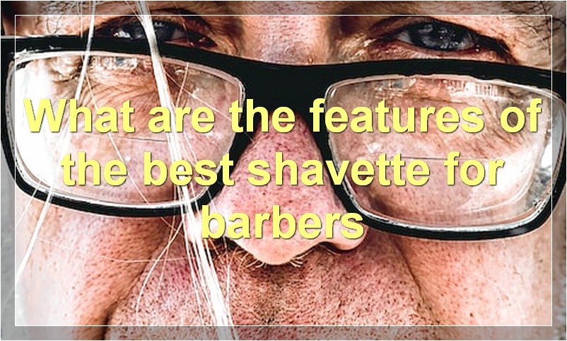 What are the features of the best shavette for barbers
