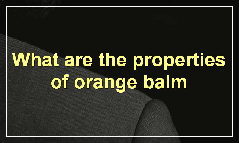 What are the properties of orange balm