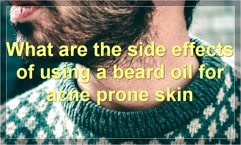 What are the side effects of using a beard oil for acne prone skin