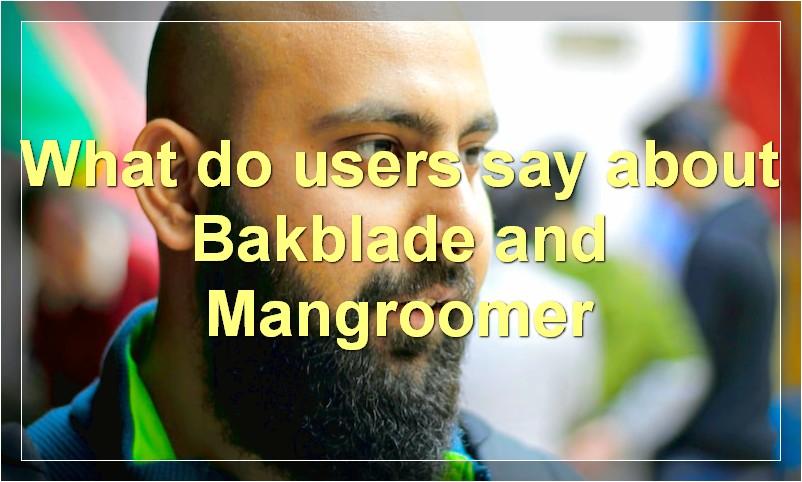What do users say about Bakblade and Mangroomer