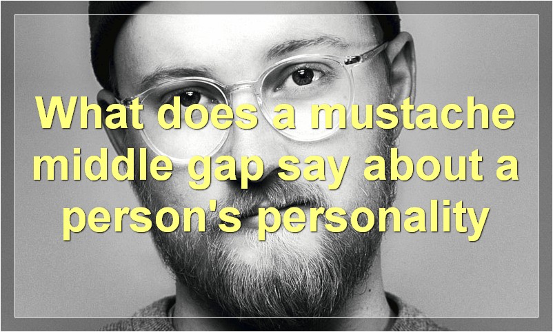 What does a mustache middle gap say about a person's personality