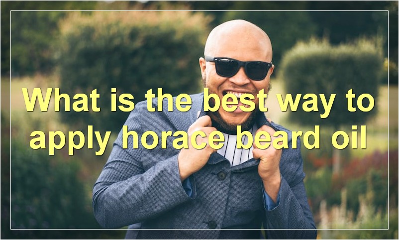 What is the best way to apply horace beard oil