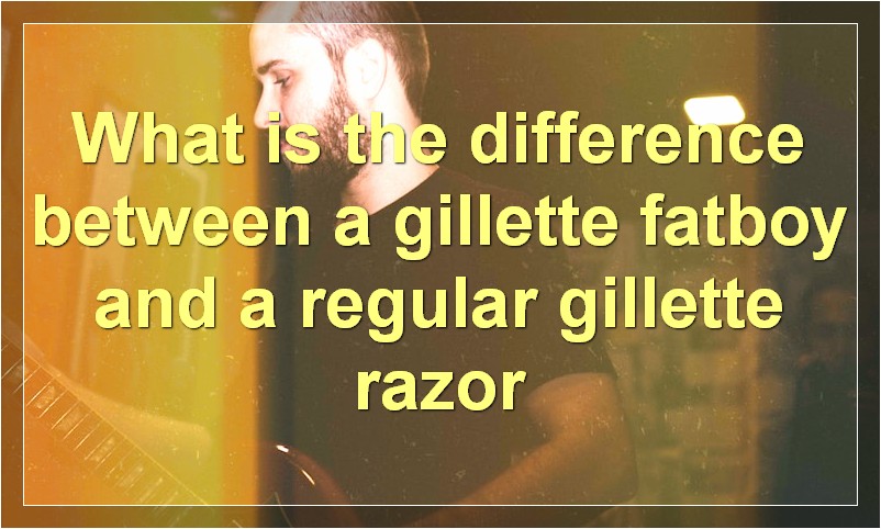 What is the difference between a gillette fatboy and a regular gillette razor