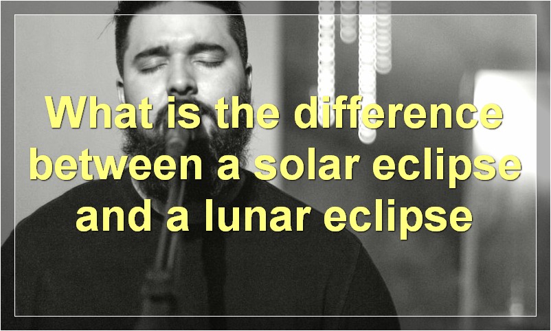 What is the difference between a solar eclipse and a lunar eclipse