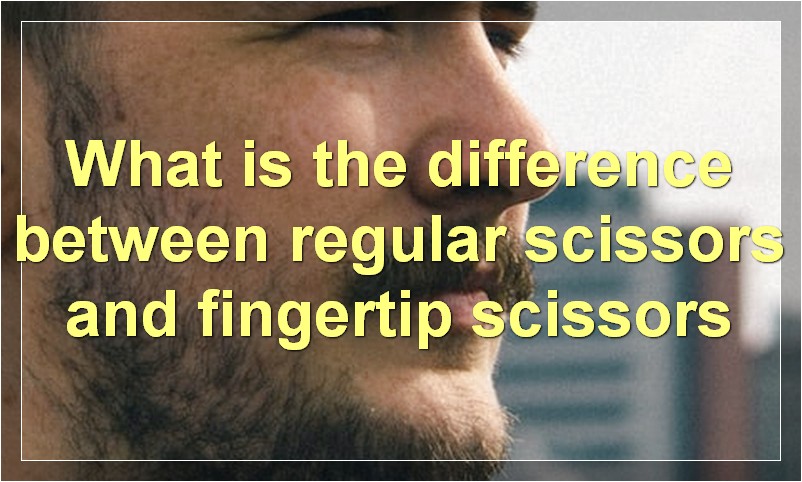 What is the difference between regular scissors and fingertip scissors