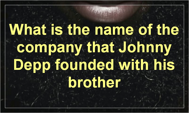 What is the name of the company that Johnny Depp founded with his brother