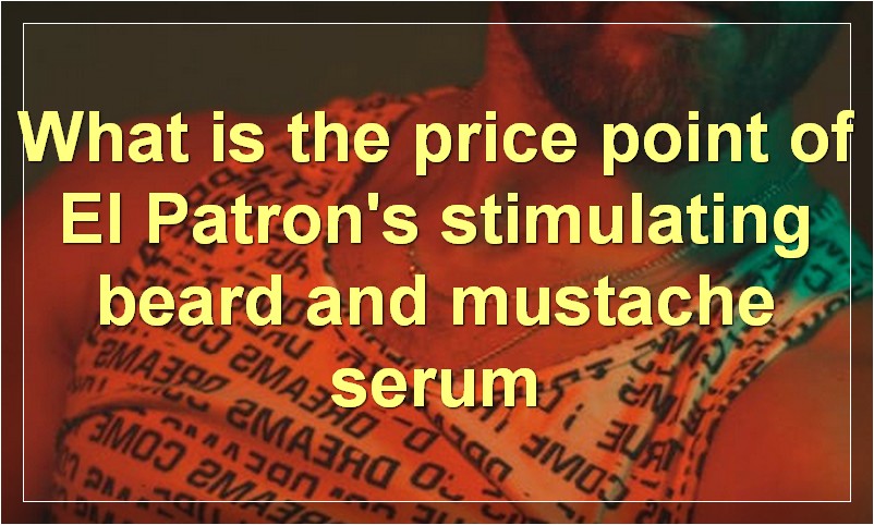 What is the price point of El Patron's stimulating beard and mustache serum