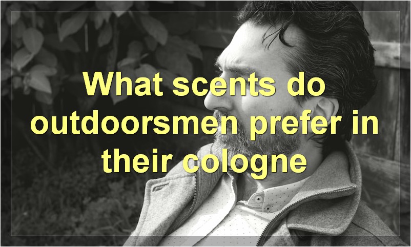 What scents do outdoorsmen prefer in their cologne