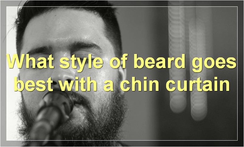 What style of beard goes best with a chin curtain