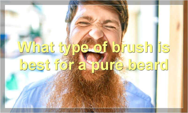 What type of brush is best for a pure beard