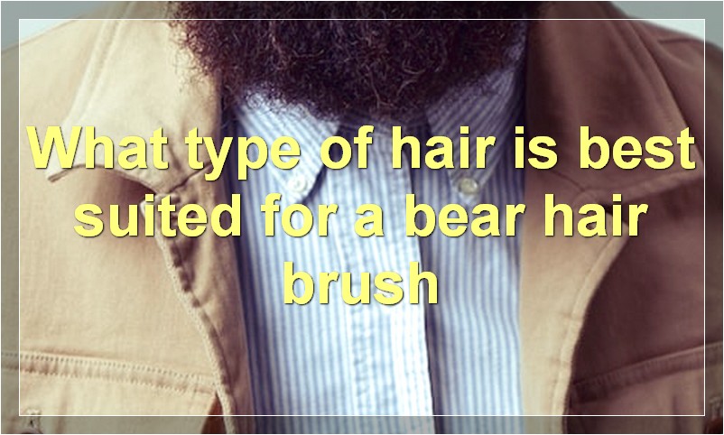 What type of hair is best suited for a bear hair brush