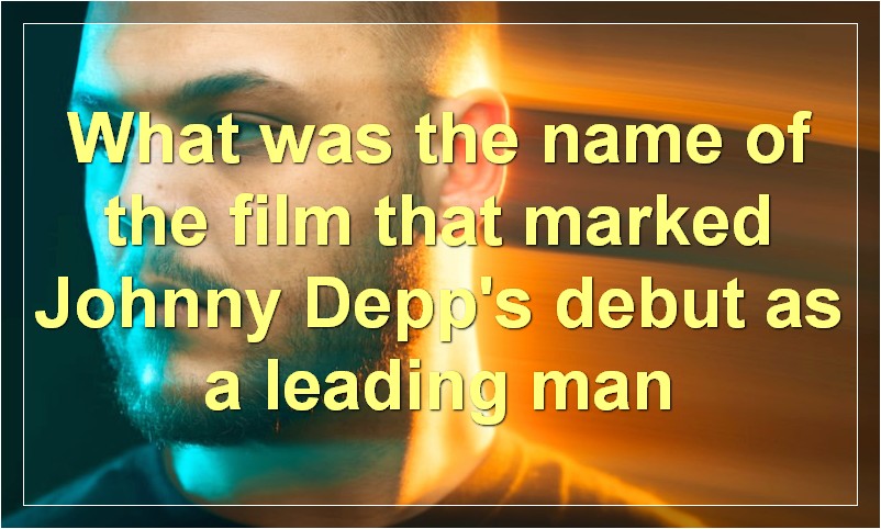 What was the name of the film that marked Johnny Depp's debut as a leading man