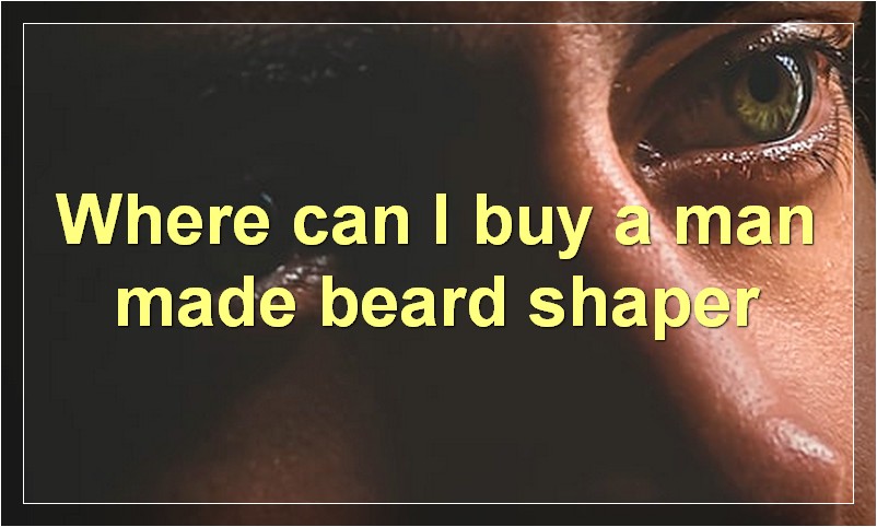 Where can I buy a man made beard shaper