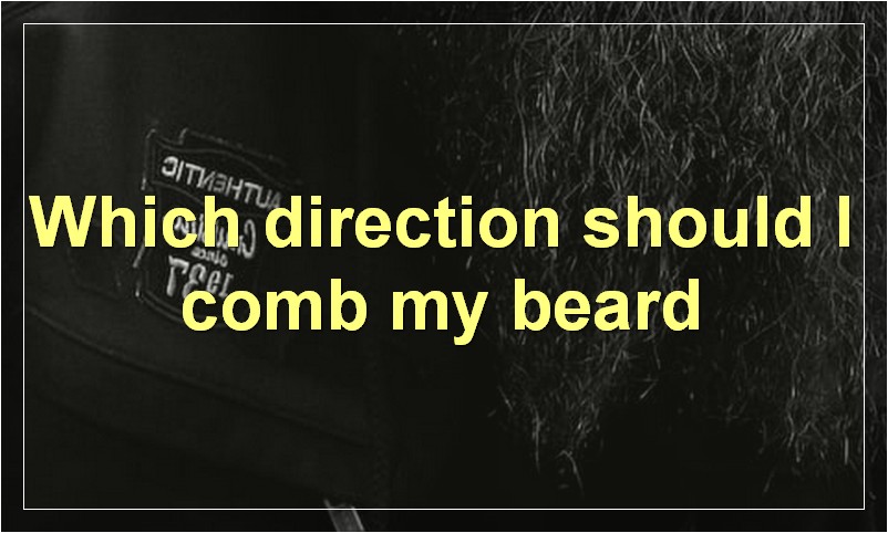 Which direction should I comb my beard