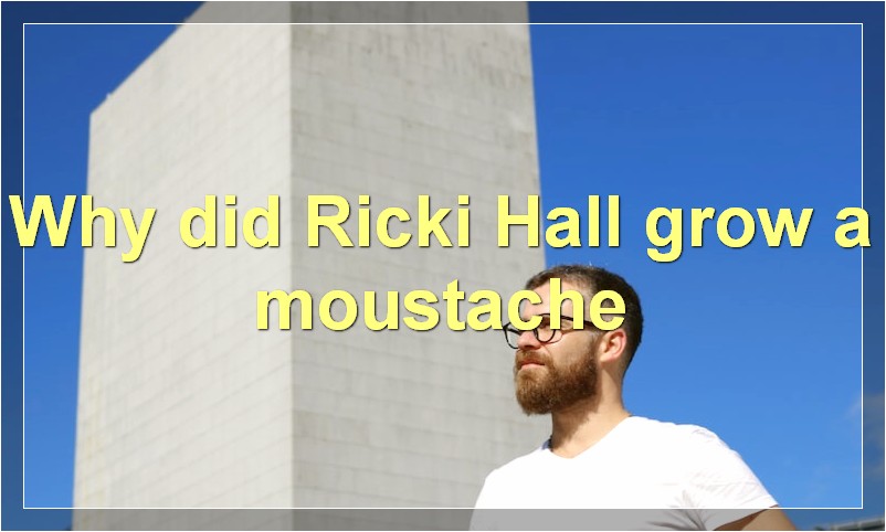 Why did Ricki Hall grow a moustache